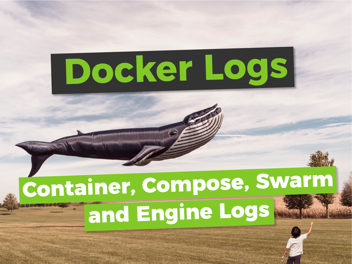 Docker logs - Container, Compose, Swarm and Engine Logs