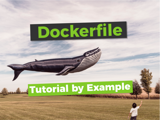 Dockerfile tutorial by example - basics and best practices [2018]